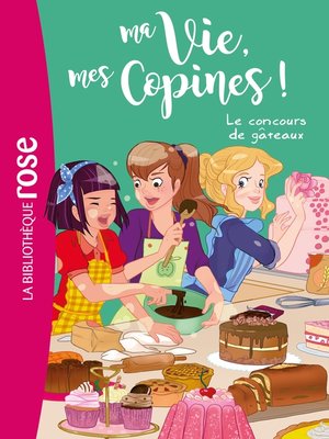 cover image of Ma vie, mes copines 11--Le concours de gâteaux